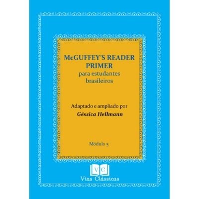 Capa do McGuffeys Reader Primer para Estudantes Brasileiros - Adaptado e Ampliado por Géssica Hellmann - Módulo 5