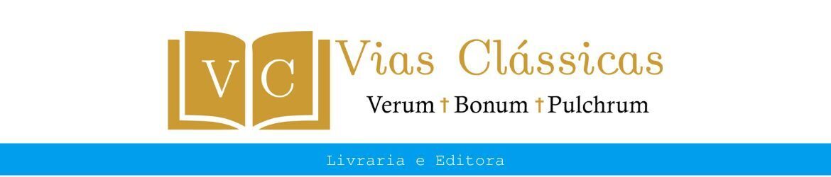 Livraria e Editora Vias Clássicas - Verum, Bonum, Pulcrum